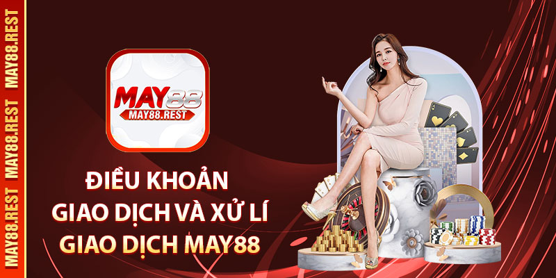 Điều khoản giao dịch và xử lí giao dịch MAY88